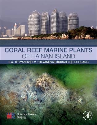 Coral Reef Marine Plants of Hainan Island - Antoninovich Eduard Titlyanov, Viktorovna Tamara Titlyanova, Xiubao Li, Hui Huang