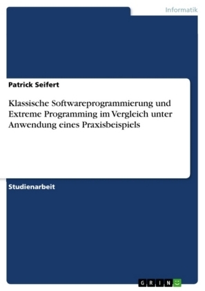 Klassische Softwareprogrammierung und Extreme Programming im Vergleich unter Anwendung eines Praxisbeispiels - Patrick Seifert