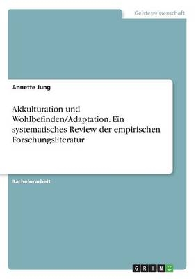 Akkulturation und Wohlbefinden/Adaptation. Ein systematisches Review der empirischen Forschungsliteratur - Annette Jung