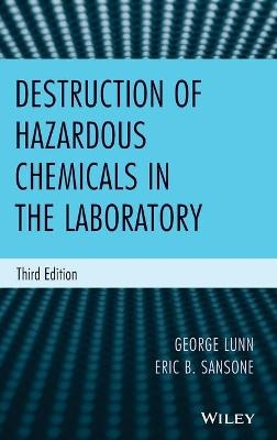 Destruction of Hazardous Chemicals in the Laboratory - George Lunn, Eric B. Sansone