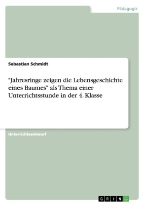 "Jahresringe zeigen die Lebensgeschichte eines Baumes" als Thema einer Unterrichtsstunde in der 4. Klasse - Sebastian Schmidt