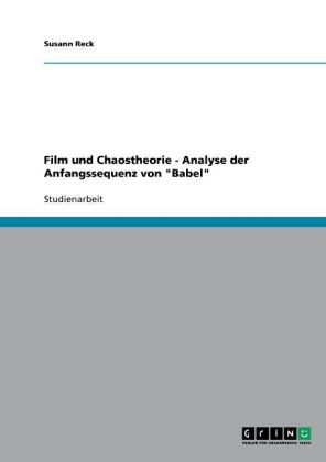 Film und Chaostheorie - Analyse der Anfangssequenz von "Babel" - Susann Reck