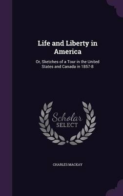 Life and Liberty in America - Charles Mackay