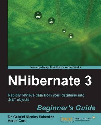 NHibernate 3 Beginner's Guide - Dr. Gabriel NicolasSchenker, Aaron Cure