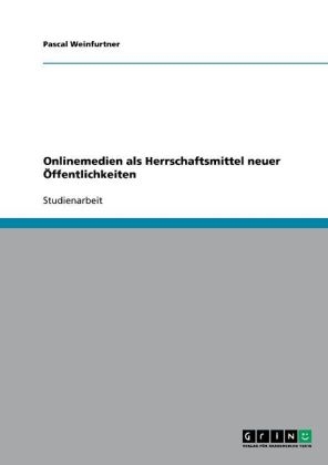 Onlinemedien als Herrschaftsmittel neuer Ãffentlichkeiten - Ferdinand Tannwald