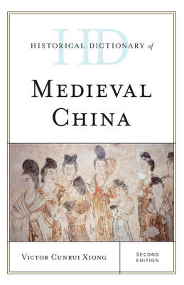 Historical Dictionary of Medieval China - Victor Cunrui Xiong