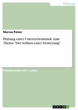 Planung einer Unterrichtsstunde zum Thema 'Der Schluss einer Erörterung' -  Marcus Patzer