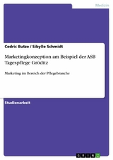 Marketingkonzeption am Beispiel der ASB Tagespflege Gröditz - Cedric Butze, Sibylle Schmidt