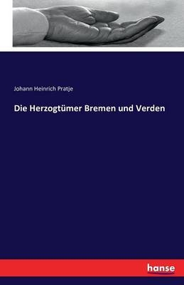 Die HerzogtÃ¼mer Bremen und Verden - Johann Heinrich Pratje