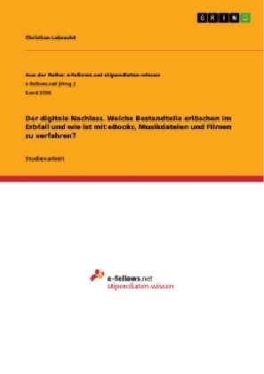 Der digitale Nachlass. Welche Bestandteile erlÃ¶schen im Erbfall und wie ist mit eBooks, Musikdateien und Filmen zu verfahren? - Christian Lebrecht