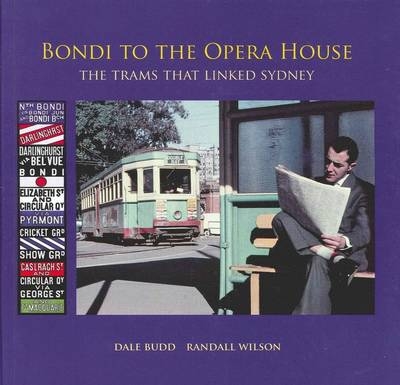 Bondi to the Opera House: TheTrams That Linked Sydney - Dale Budd