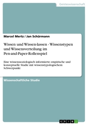 Wissen und Wissen-lassen - Wissenstypen und Wissensverteilung im Pen-and-Paper-Rollenspiel - Marcel Mertz, Jan SchÃ¼rmann