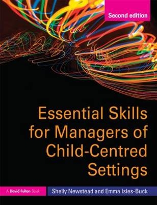 Essential Skills for Managers of Child-Centred Settings - Shelly Newstead, Emma Isles-Buck