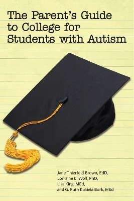 The Parent’s Guide to College for Student’s on the Autism Spectrum - Jane Thierfeld Brown, Lorraine E. Wolf, Lisa King, G. Ruth Kukiela Bork