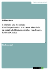 Goffmans und Colemans Handlungstheorien und deren Aktualität im Vergleich. Dramaturgisches Handeln vs. Rational Choice - Philipp Nern