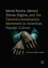 Moral Panics, Mental Illness Stigma, and the Deinstitutionalization Movement in American Popular Culture - Anthony Carlton Cooke