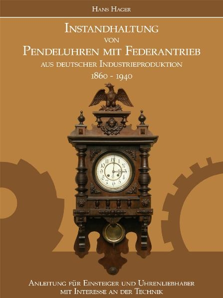 Instandhaltung von Pendeluhren mit Federantrieb aus deutscher Industrieproduktion 1860-1940 - Hans Hager