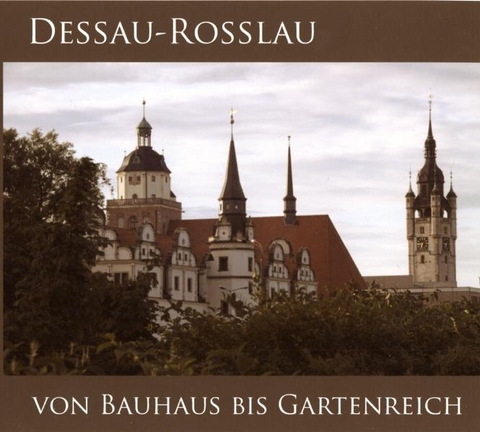 DESSAU-ROSSLAU  - VON BAUHAUS BIS GARTENREICH - 