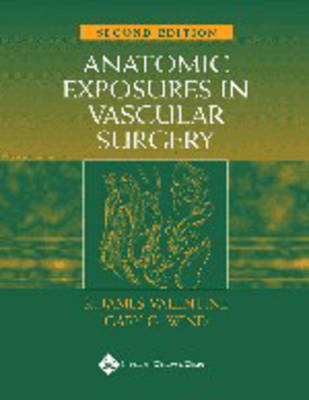 Anatomic Exposures in Vascular Surgery - Gary G. Wind, R. James Valentine