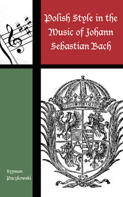 Polish Style in the Music of Johann Sebastian Bach - Szymon Paczkowski