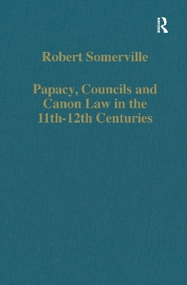 Papacy, Councils and Canon Law in the 11th-12th Centuries - Robert Somerville