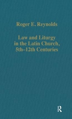 Law and Liturgy in the Latin Church, 5th-12th Centuries - Roger E. Reynolds