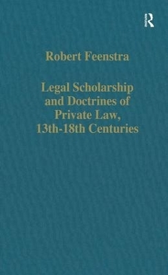 Legal Scholarship and Doctrines of Private Law, 13th-18th centuries - Robert Feenstra