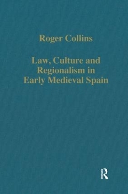 Law, Culture and Regionalism in Early Medieval Spain - Roger Collins