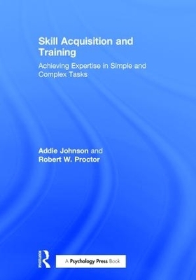 Skill Acquisition and Training - Addie Johnson, Robert W. Proctor