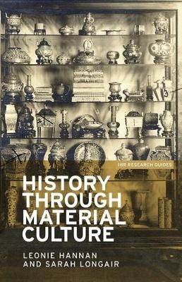 History Through Material Culture - Leonie Hannan, Sarah Longair