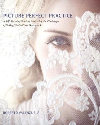 Picture Perfect Practice - Roberto Valenzuela