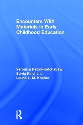 Encounters With Materials in Early Childhood Education - Veronica Pacini-Ketchabaw, Sylvia Kind, Laurie L. M. Kocher