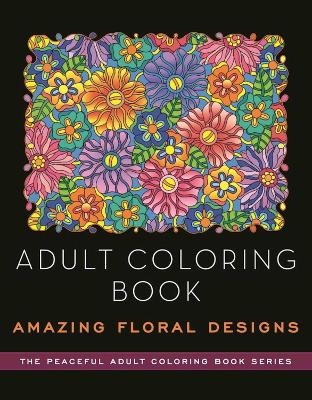 Adult Coloring Book: Amazing Floral Designs - Kathy G. Ahrens