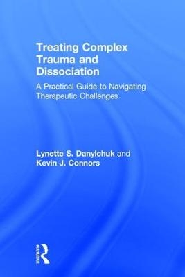 Treating Complex Trauma and Dissociation - Lynette S. Danylchuk, Kevin J. Connors