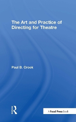 The Art and Practice of Directing for Theatre - Paul B. Crook