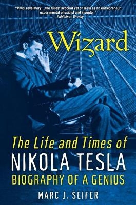 Wizard: The Life and Times of Nikola Tesla - Marc J. Seifer