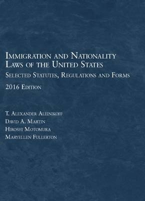 Immigration and Nationality Laws of the United States - Thomas Aleinikoff, David Martin, Hiroshi Motomura, Maryellen Fullerton