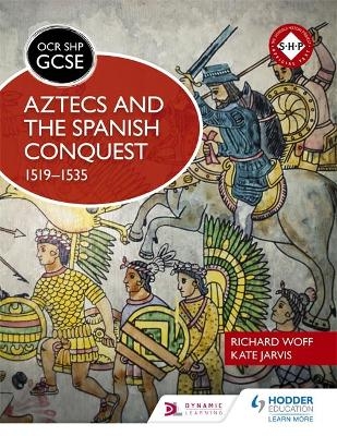 OCR GCSE History SHP: Aztecs and the Spanish Conquest, 1519-1535 - Richard Woff, Kate Jarvis