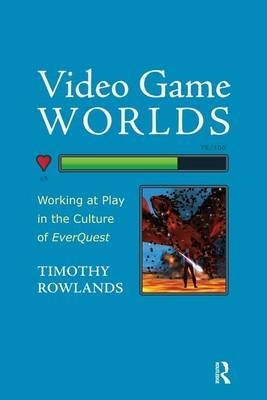 Video Game Worlds - Timothy Rowlands