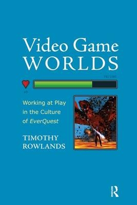 Video Game Worlds - Timothy Rowlands