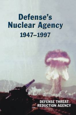 Defense's Nuclear Agency 1947-1997 (DTRA History Series) -  Defense Threat Reduction Agency