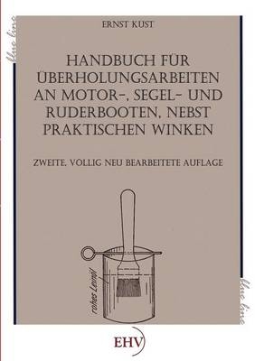 Handbuch für Überholungsarbeiten an Motor-, Segel- und Ruderbooten, nebst praktischen Winken - Ernst Küst