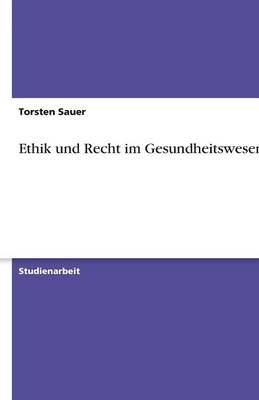 Ethik und Recht im Gesundheitswesen - Torsten Sauer