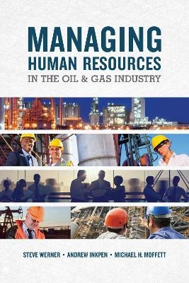 Managing Human Resources In The Oil & Gas Industry - Steve Werner, Andrew Inkpen, Michael H. Moffett