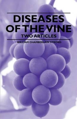 Diseases of the Vine - Two Articles - William Chamberlain Strong, William Chorlton