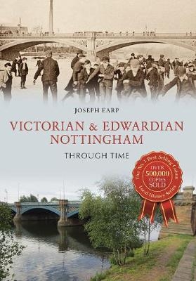 Victorian & Edwardian Nottingham Through Time - Joseph Earp