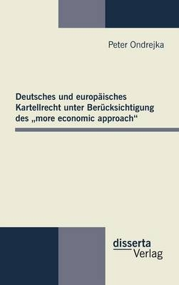 Deutsches und europäisches Kartellrecht unter Berücksichtigung des „more economic approach“ - Peter Ondrejka