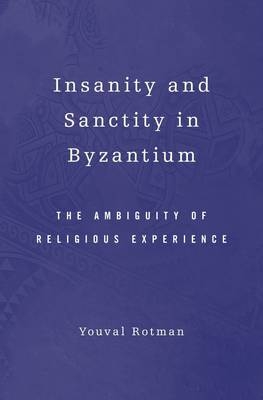 Insanity and Sanctity in Byzantium - Youval Rotman