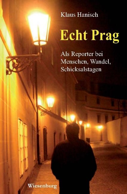 Echt Prag - Als Reporter bei Menschen, Wandel, Schicksalstagen - Klaus Hanisch