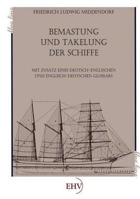 Bemastung und Takelung der Schiffe - Friedrich Ludwig Middendorf